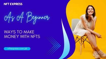 Ways To Make Money With NFTs As A Beginner