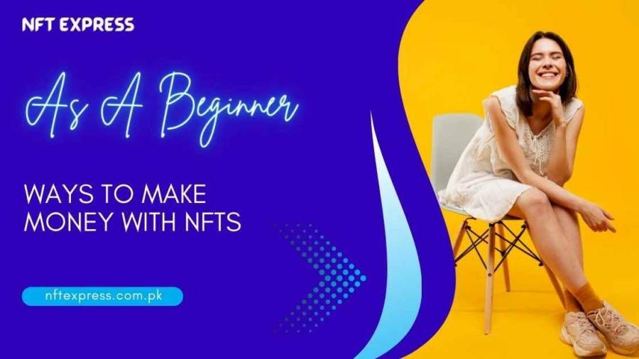 Ways To Make Money With NFTs As A Beginner